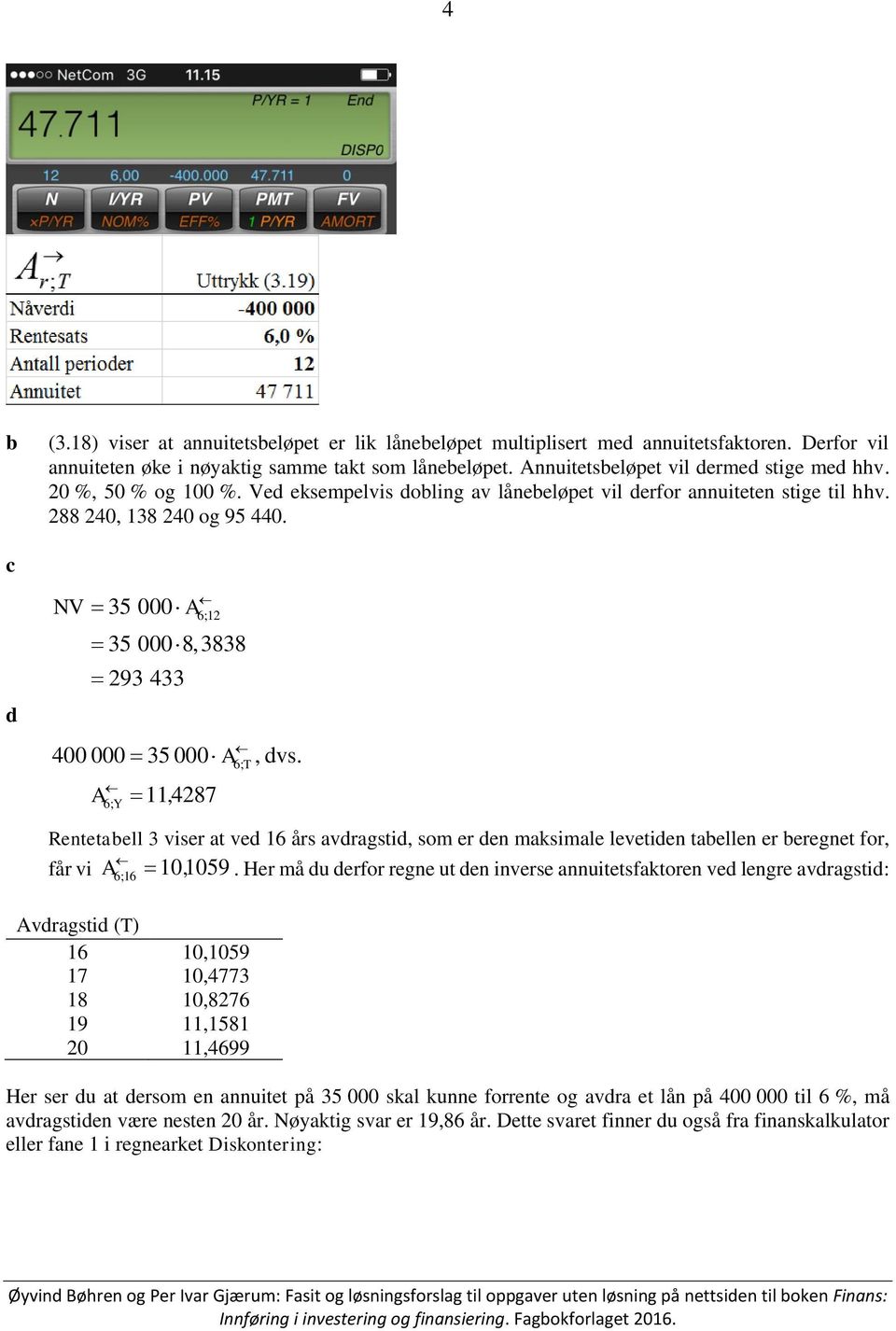 c d NV 35 000 A 6;12 35 000 8,3838 293 433 400 000 35 000 A A 6; Y 11, 4287 6; T, dvs. Rentetell 3 viser t ved 16 års vdrgstid, som er den mksimle levetiden tellen er eregnet for, får vi A 101059.