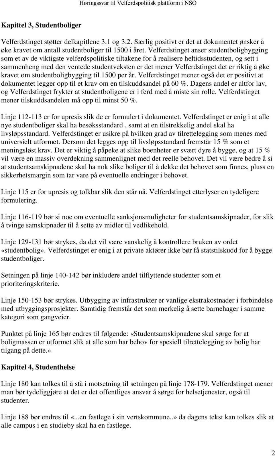 Velferdstinget det er riktig å øke kravet om studentboligbygging til 1500 per år. Velferdstinget mener også det er positivt at dokumentet legger opp til et krav om en tilskuddsandel på 60 %.