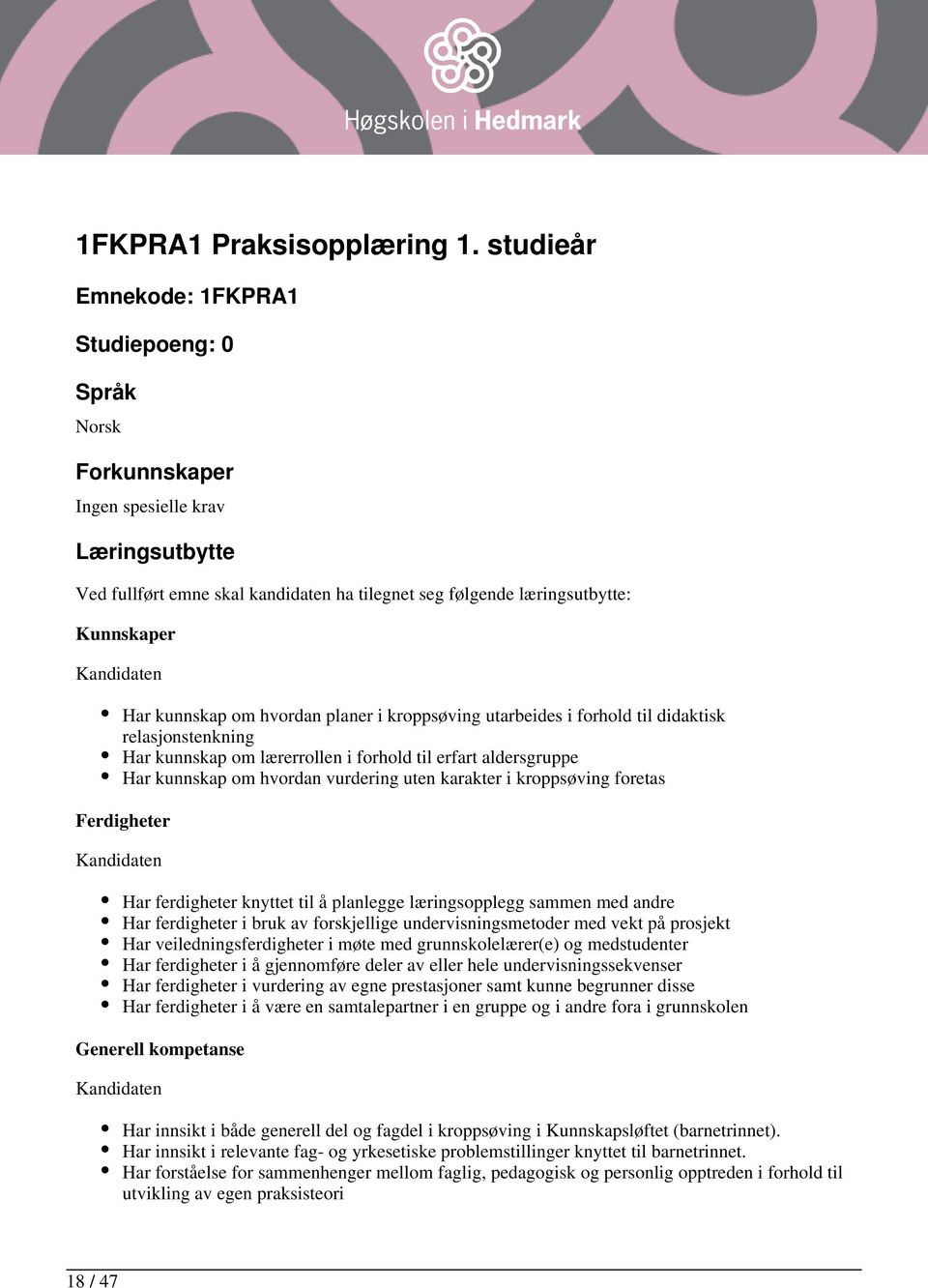 kunnskap om hvordan planer i kroppsøving utarbeides i forhold til didaktisk relasjonstenkning Har kunnskap om lærerrollen i forhold til erfart aldersgruppe Har kunnskap om hvordan vurdering uten