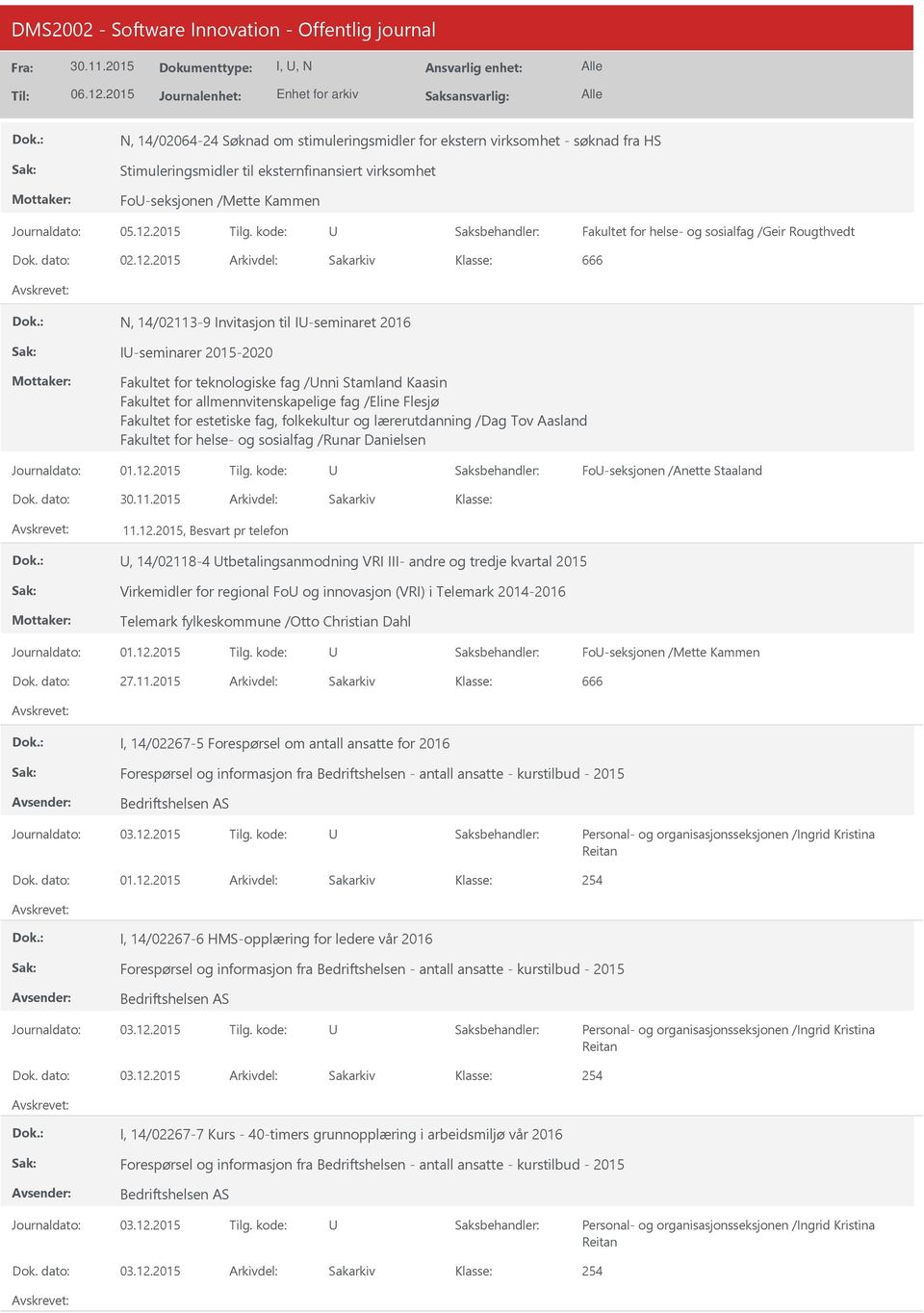 2015 Arkivdel: Sakarkiv 666 N, 14/02113-9 Invitasjon til I-seminaret 2016 I-seminarer 2015-2020 Fakultet for teknologiske fag /nni Stamland Kaasin Fakultet for allmennvitenskapelige fag /Eline Flesjø