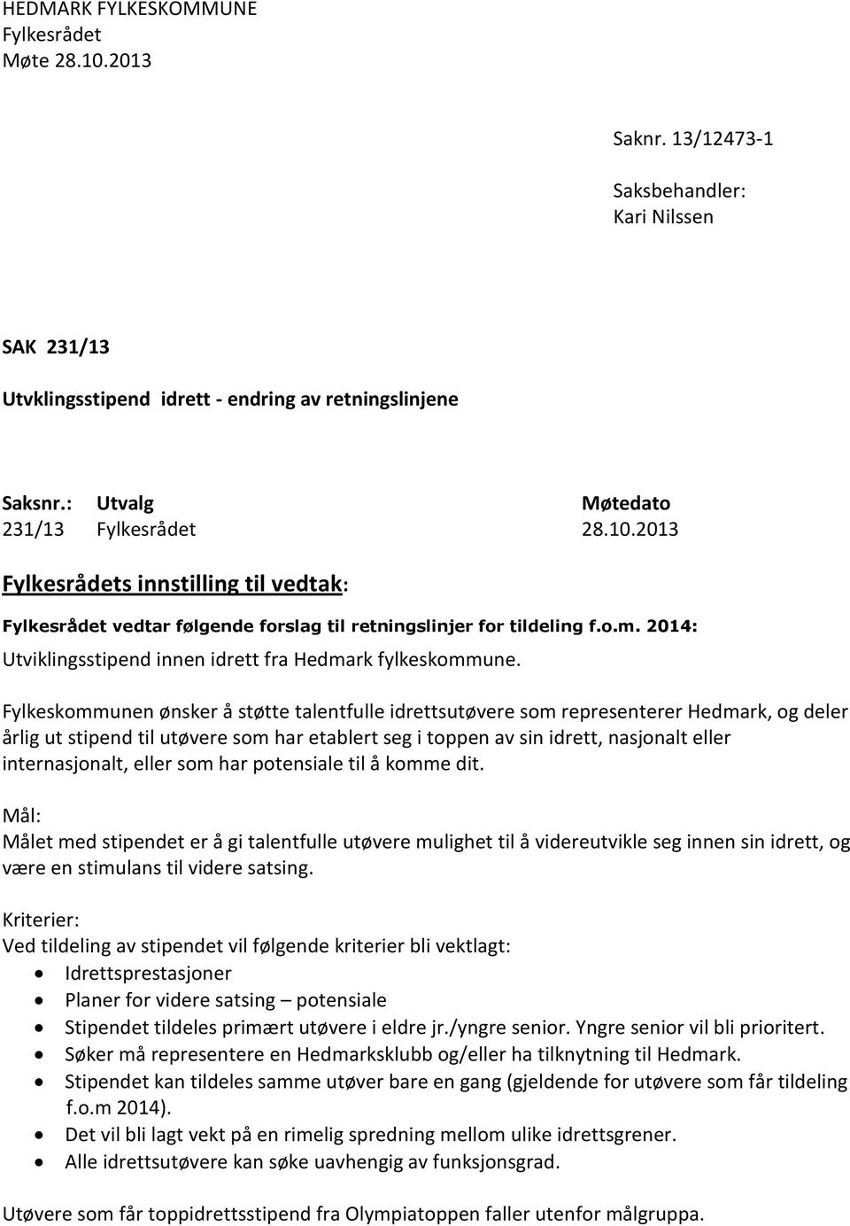 2014: Utviklingsstipend innen idrett fra Hedmark fylkeskommune.