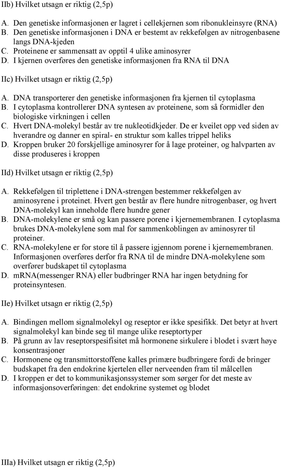 I kjernen overføres den genetiske informasjonen fra RNA til DNA IIc) Hvilket utsagn er riktig (2,5p) A. DNA transporterer den genetiske informasjonen fra kjernen til cytoplasma B.