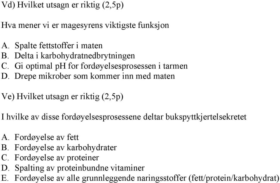 Drepe mikrober som kommer inn med maten Ve) Hvilket utsagn er riktig (2,5p) I hvilke av disse fordøyelsesprosessene deltar