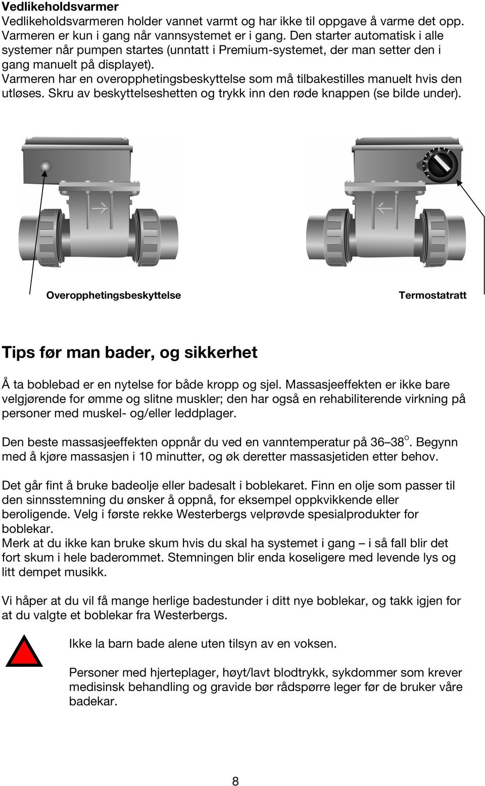 Varmeren har en overopphetingsbeskyttelse som må tilbakestilles manuelt hvis den utløses. Skru av beskyttelseshetten og trykk inn den røde knappen (se bilde under).