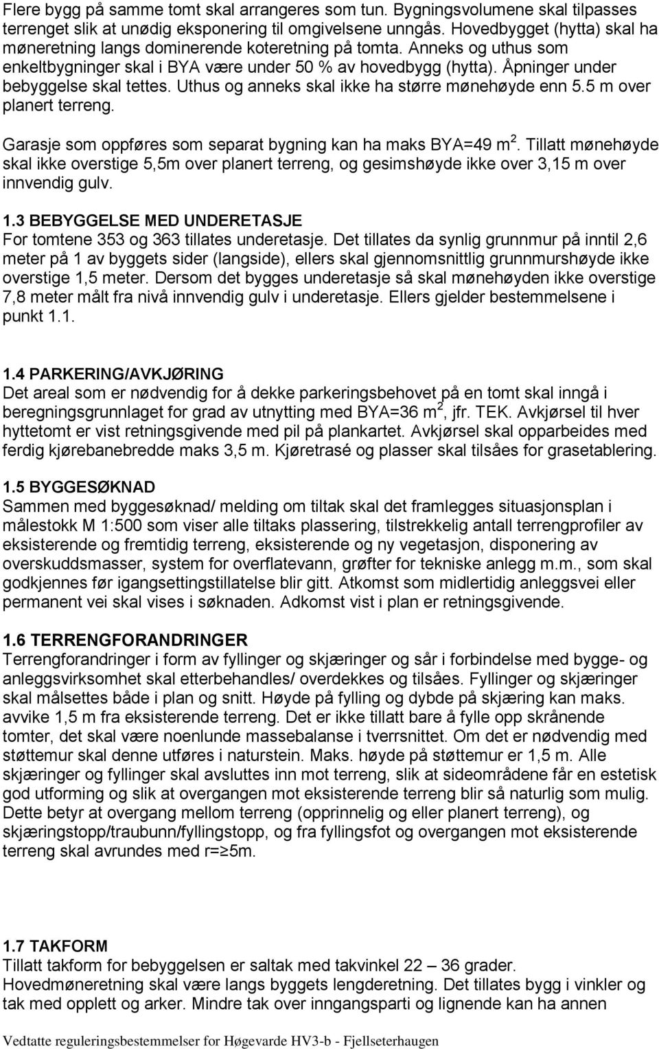 Åpninger under bebyggelse skal tettes. Uthus og anneks skal ikke ha større mønehøyde enn 5.5 m over planert terreng. Garasje som oppføres som separat bygning kan ha maks BYA=49 m 2.