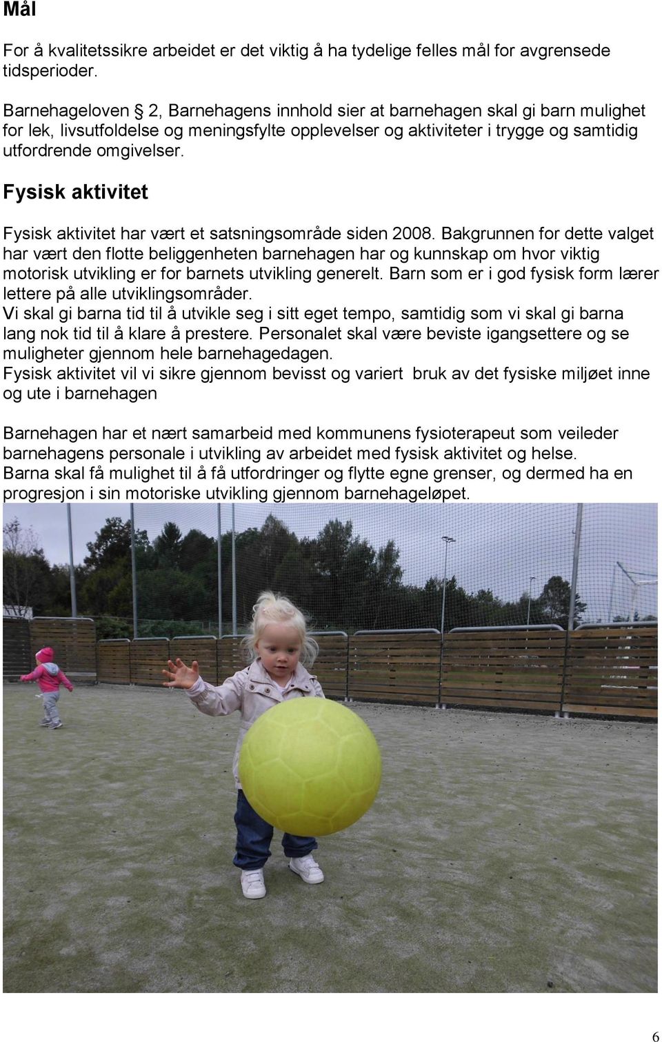 Fysisk aktivitet Fysisk aktivitet har vært et satsningsområde siden 2008.