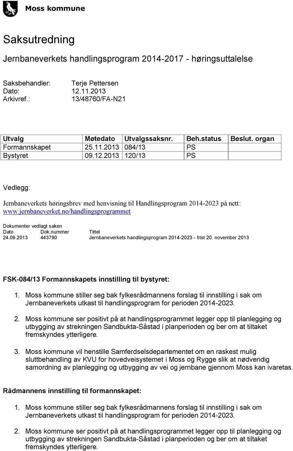 no/handlingsprogrammet Dokumenter vedlagt saken Dato Dok.nummer Tittel 24.09.2013 443790 Jernbaneverkets handlingsprogram 2014-2023 - frist 20.