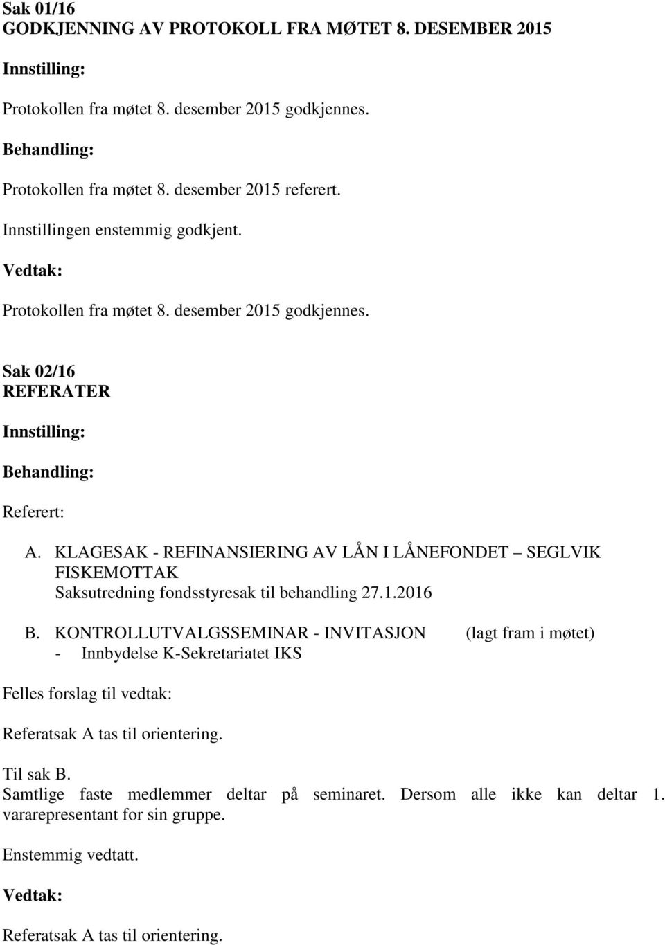 KLAGESAK - REFINANSIERING AV LÅN I LÅNEFONDET SEGLVIK FISKEMOTTAK Saksutredning fondsstyresak til behandling 27.1.2016 B.