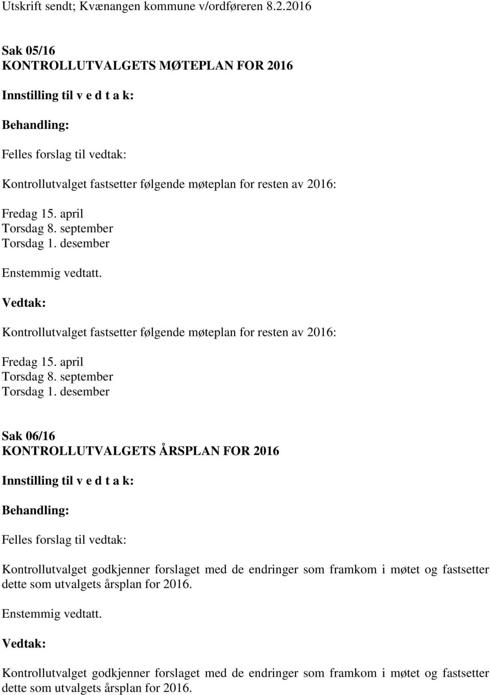 september Torsdag 1. desember Kontrollutvalget fastsetter følgende møteplan for resten av 2016: Fredag 15. april Torsdag 8. september Torsdag 1.