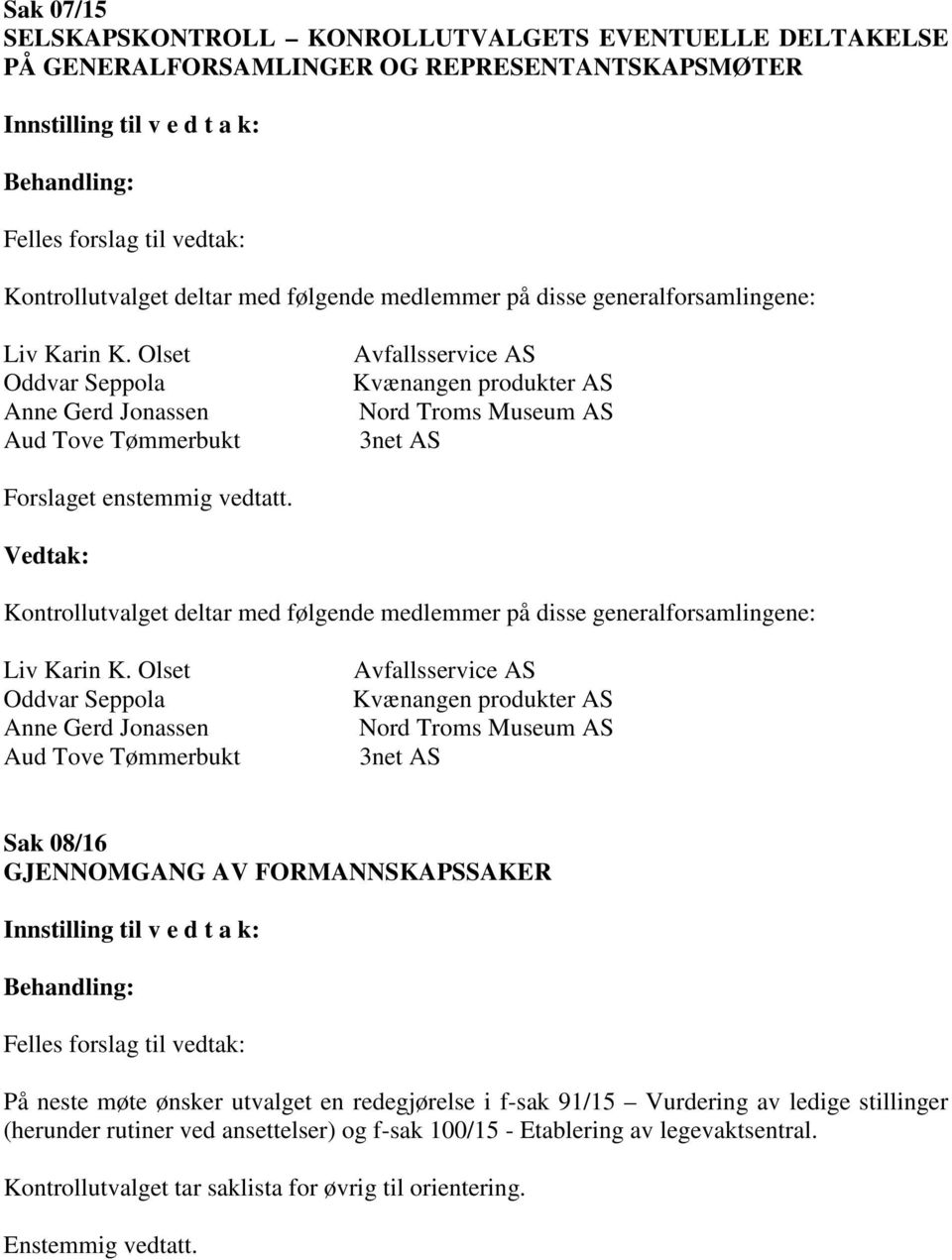 Kontrollutvalget deltar med følgende medlemmer på disse generalforsamlingene: Avfallsservice AS Kvænangen produkter AS Nord Troms Museum AS 3net AS Sak 08/16 GJENNOMGANG AV
