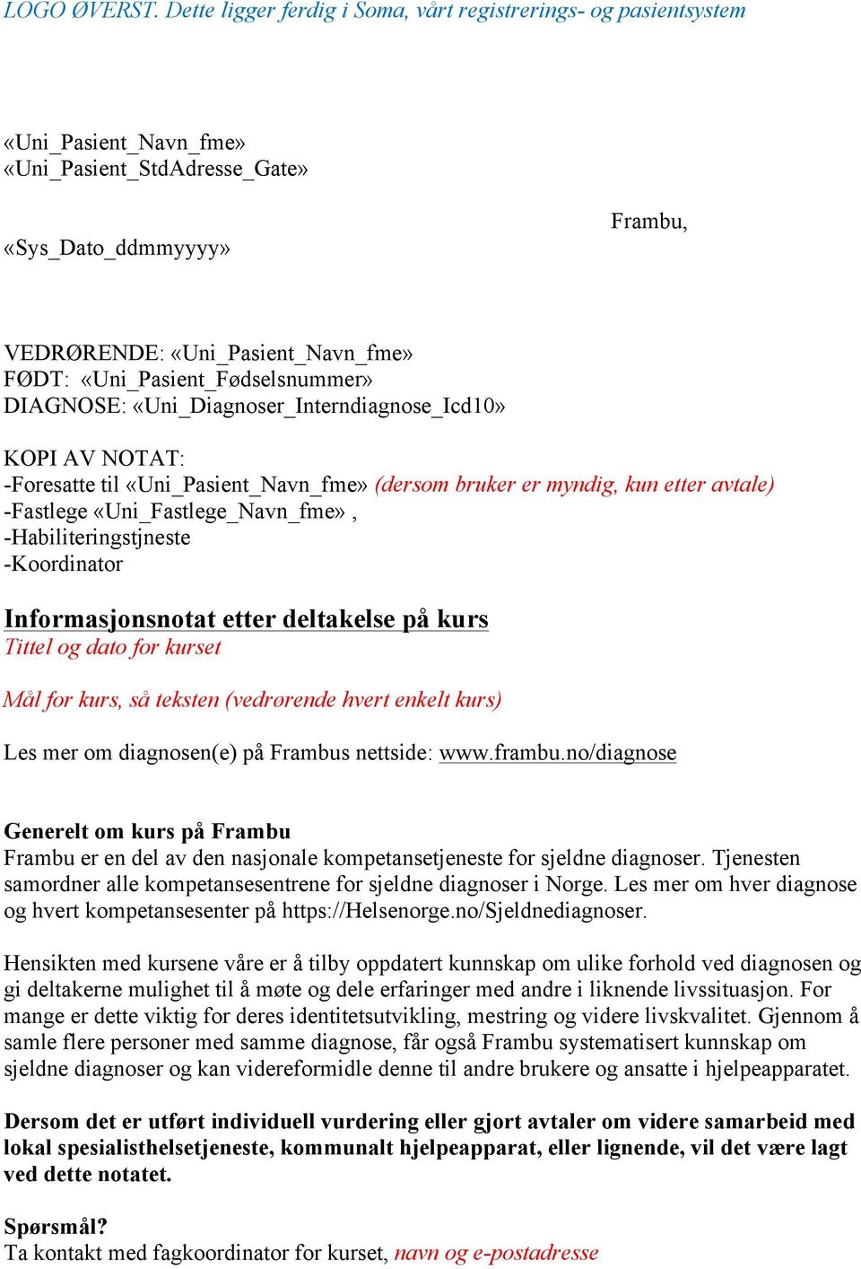 «Uni_Pasient_Fødselsnummer» DIAGNOSE: «Uni_Diagnoser_Interndiagnose_Icd10» KOPI AV NOTAT: -Foresatte til «Uni_Pasient_Navn_fme» (dersom bruker er myndig, kun etter avtale) -Fastlege