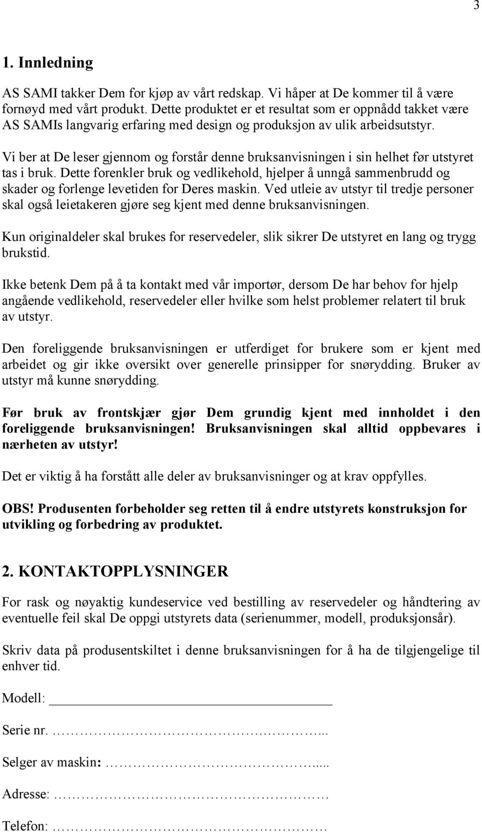 Vi ber at De leser gjennom og forstår denne bruksanvisningen i sin helhet før utstyret tas i bruk.