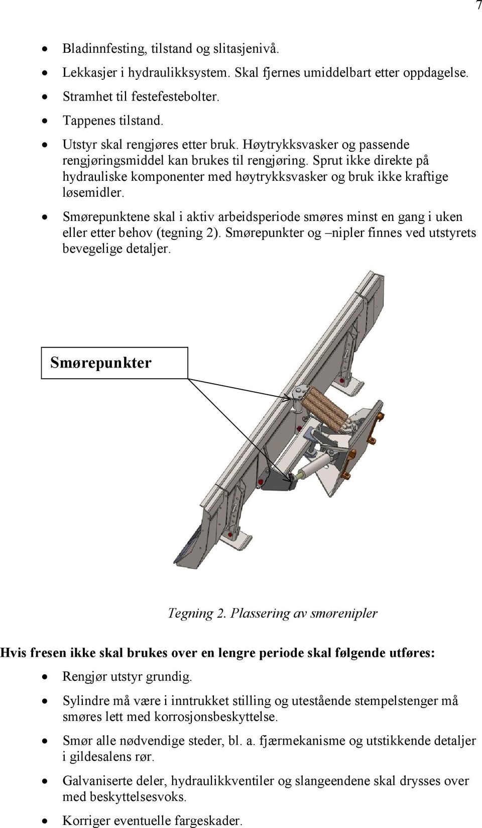 Smørepunktene skal i aktiv arbeidsperiode smøres minst en gang i uken eller etter behov (tegning 2). Smørepunkter og nipler finnes ved utstyrets bevegelige detaljer. Smørepunkter Tegning 2.