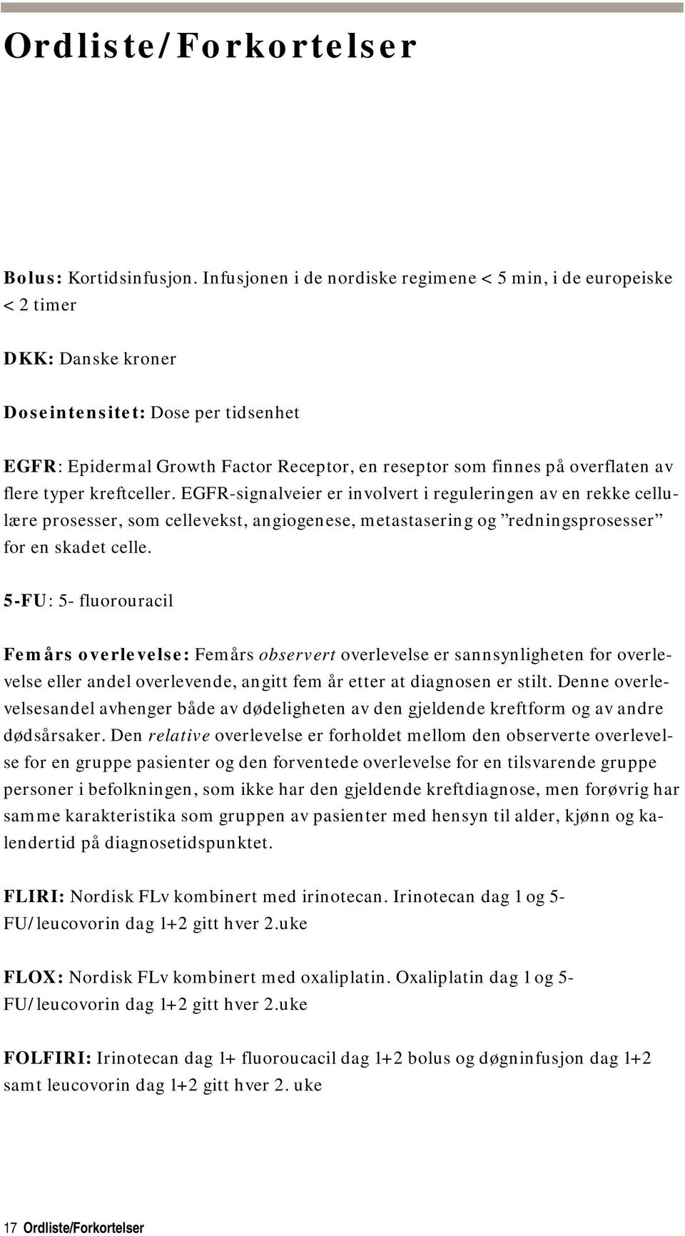 av flere typer kreftceller. EGFR-signalveier er involvert i reguleringen av en rekke cellulære prosesser, som cellevekst, angiogenese, metastasering og redningsprosesser for en skadet celle.