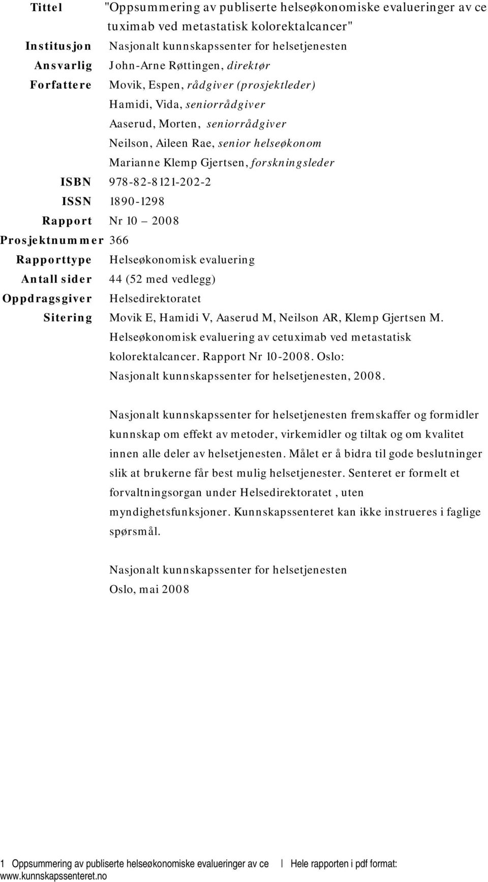 forskningsleder ISBN 978-82-8121-202-2 ISSN 1890-1298 Rapport Nr 10 2008 Prosjektnummer 366 Rapporttype Helseøkonomisk evaluering Antall sider 44 (52 med vedlegg) Oppdragsgiver Helsedirektoratet