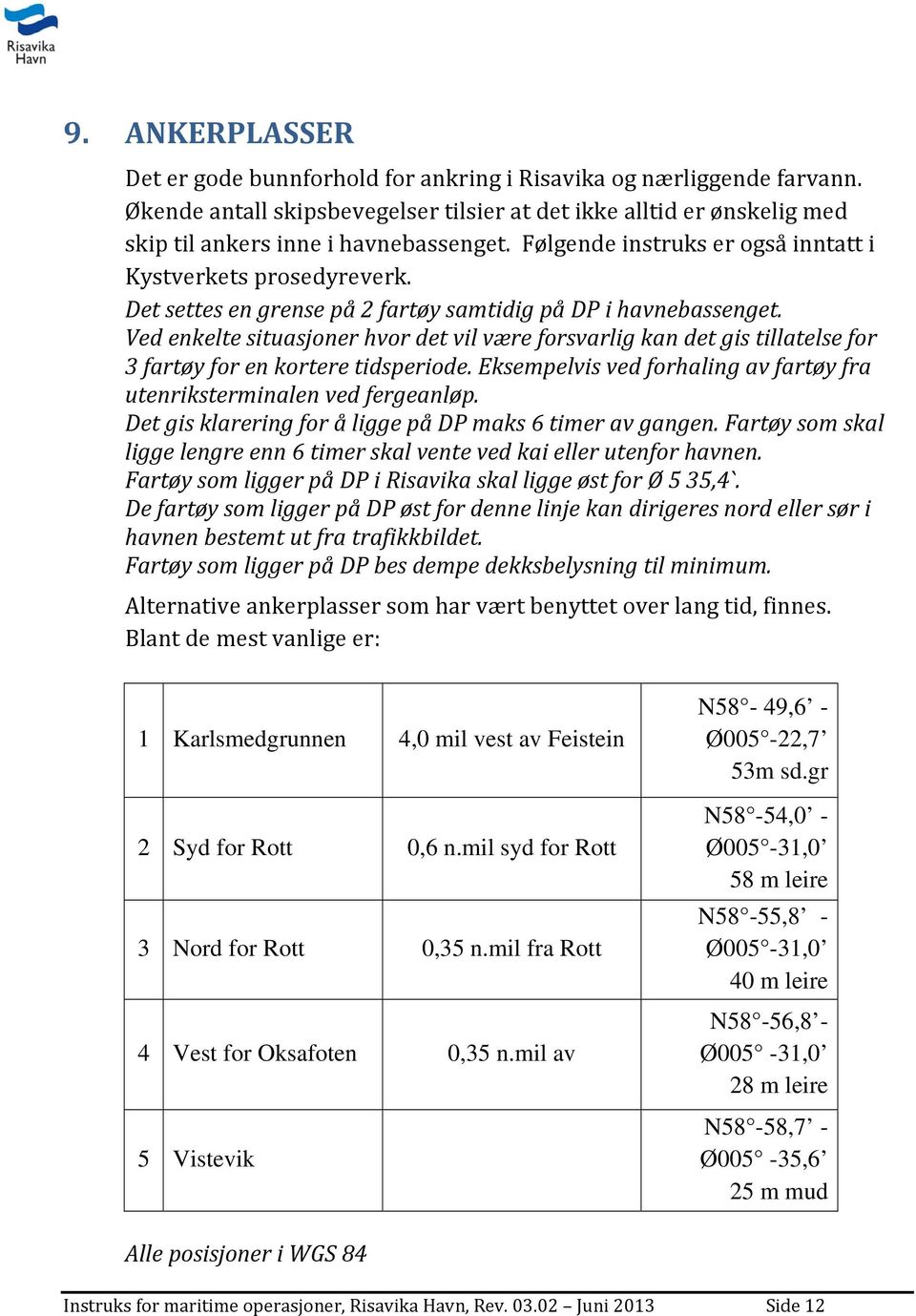 Ved enkelte situasjoner hvor det vil være forsvarlig kan det gis tillatelse for 3 fartøy for en kortere tidsperiode. Eksempelvis ved forhaling av fartøy fra utenriksterminalen ved fergeanløp.