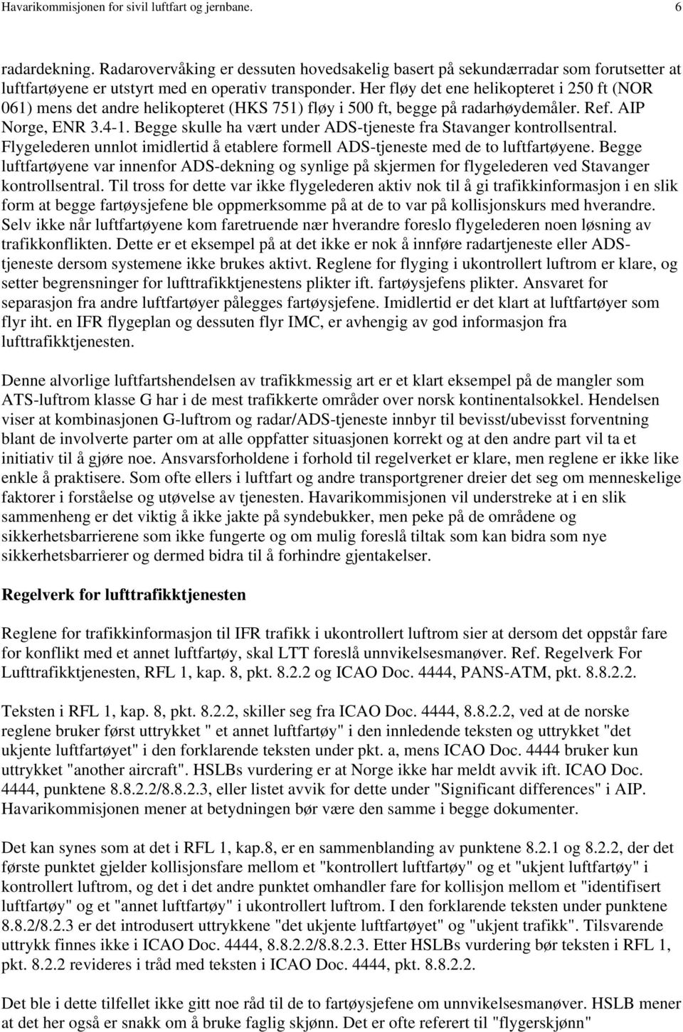 Her fløy det ene helikopteret i 250 ft (NOR 061) mens det andre helikopteret (HKS 751) fløy i 500 ft, begge på radarhøydemåler. Ref. AIP Norge, ENR 3.4-1.