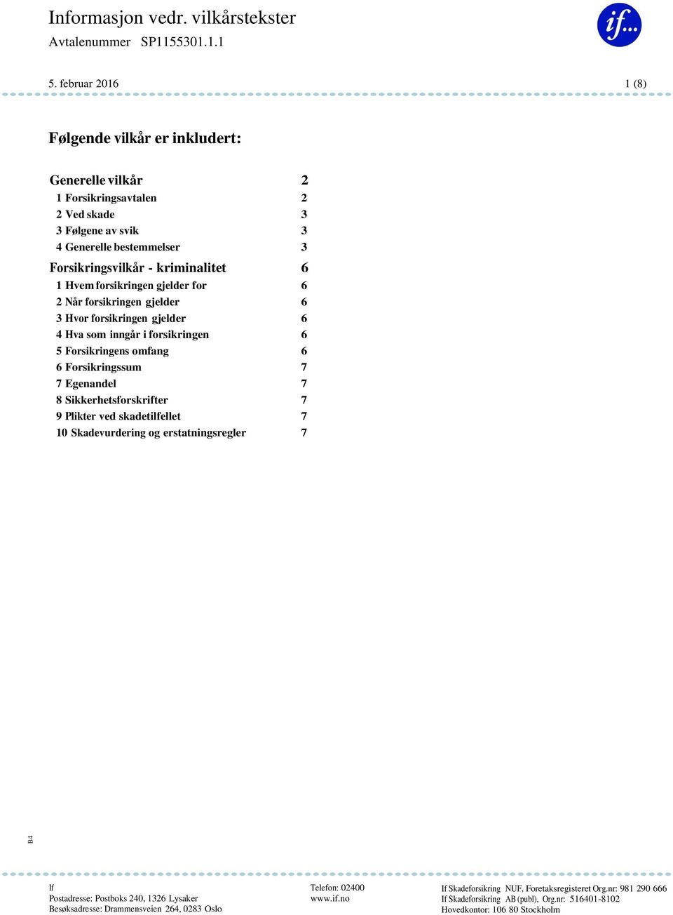 Hvem forsikringen gjelder for 6 2 Når forsikringen gjelder 6 3 Hvor forsikringen gjelder 6 4 Hva som inngår i forsikringen 6 5 Forsikringens omfang 6 6 Forsikringssum 7 7 Egenandel 7 8