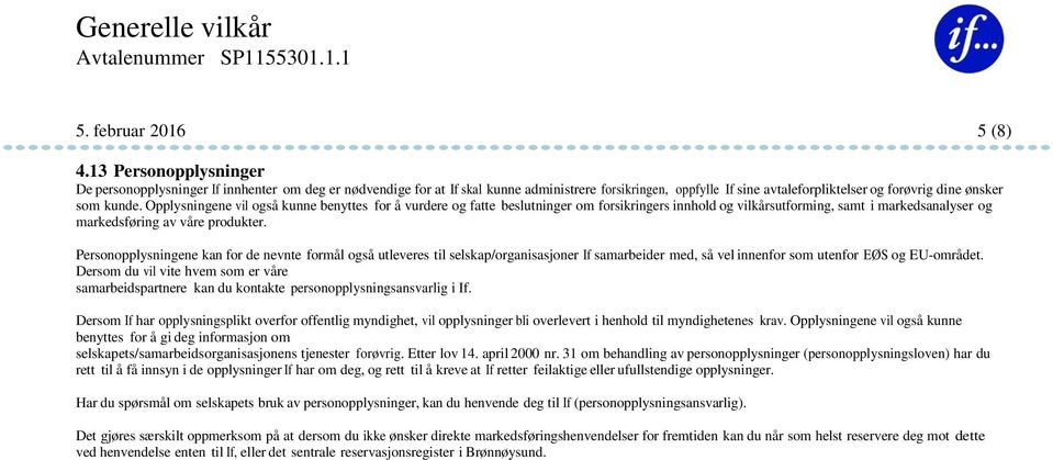 Opplysningene vil også kunne benyttes for å vurdere og fatte beslutninger om forsikringers innhold og vilkårsutforming, samt i markedsanalyser og markedsføring av våre produkter.