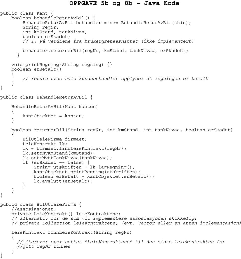 returnerbil(regnr, kmstand, tanknivaa, erskadet); void printregning(string regning) boolean erbetalt() // return true hvis kundebehandler opplyser at regningen er betalt public class