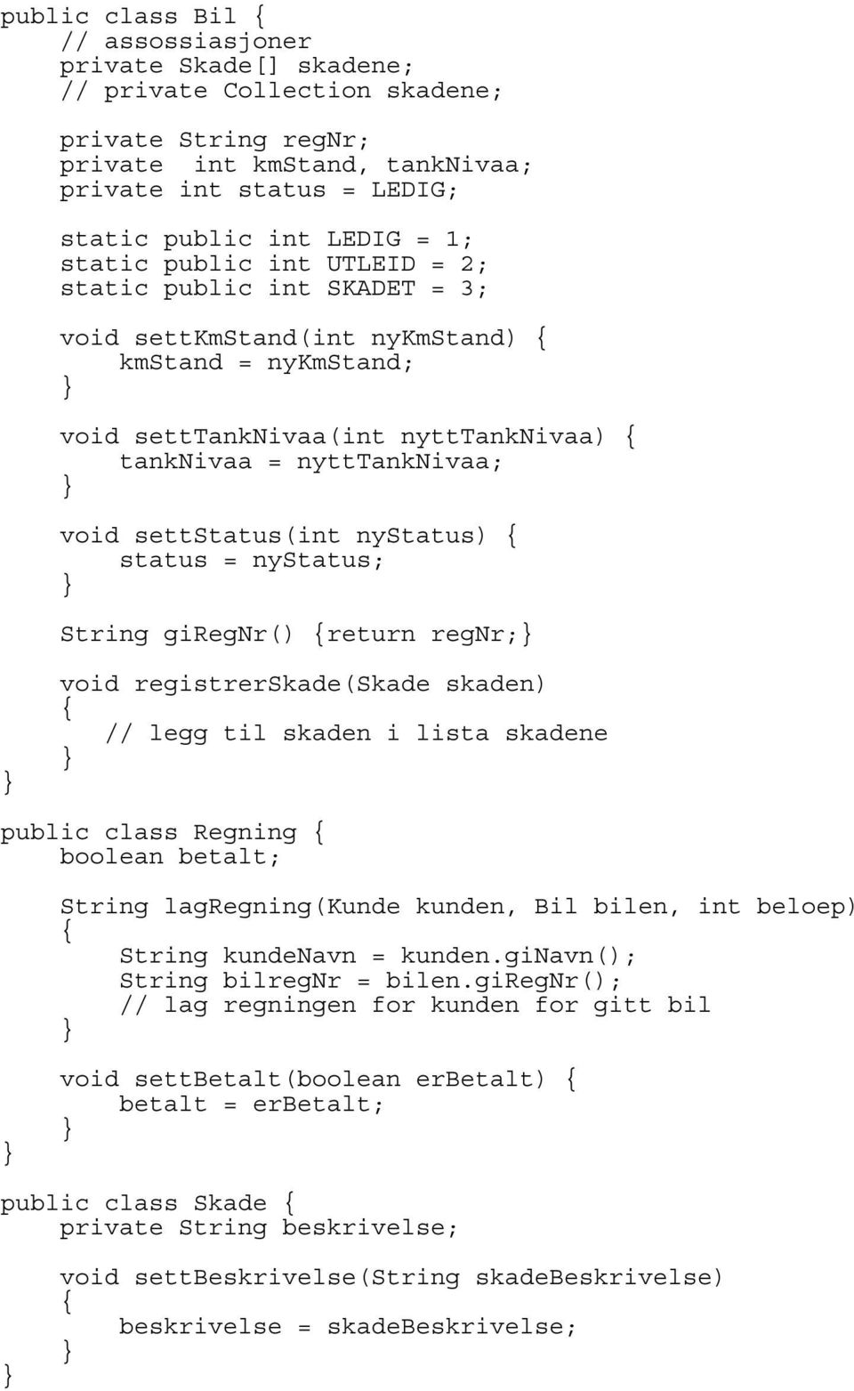 settstatus(int nystatus) status = nystatus; String giregnr() return regnr; void registrerskade(skade skaden) // legg til skaden i lista skadene public class Regning boolean betalt; String