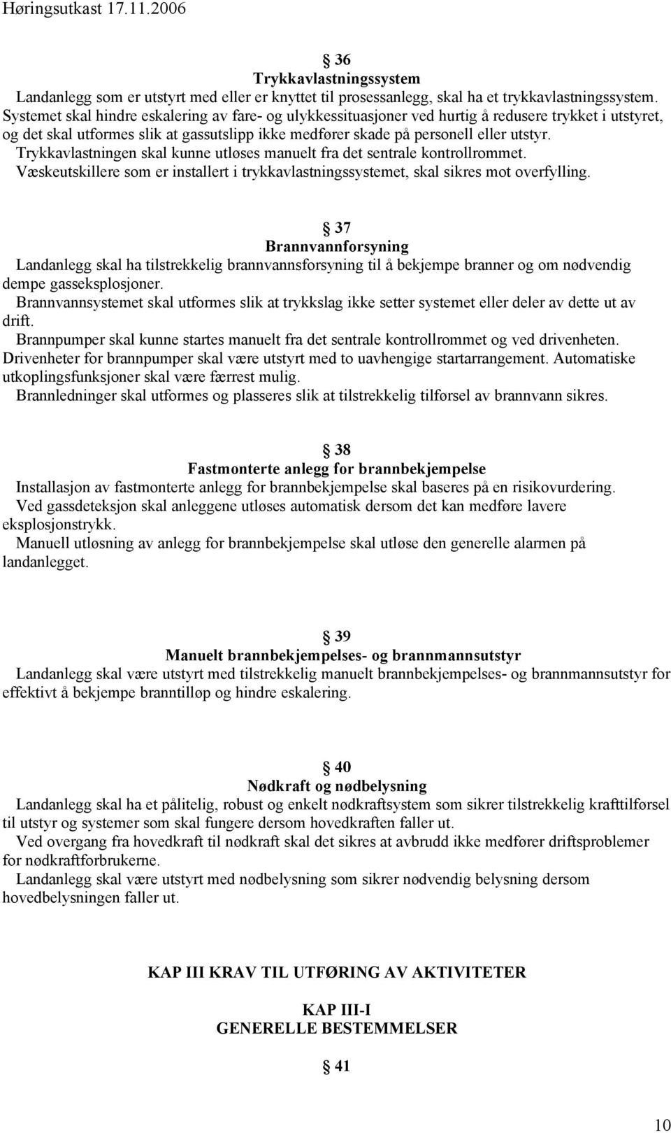 Trykkavlastningen skal kunne utløses manuelt fra det sentrale kontrollrommet. Væskeutskillere som er installert i trykkavlastningssystemet, skal sikres mot overfylling.