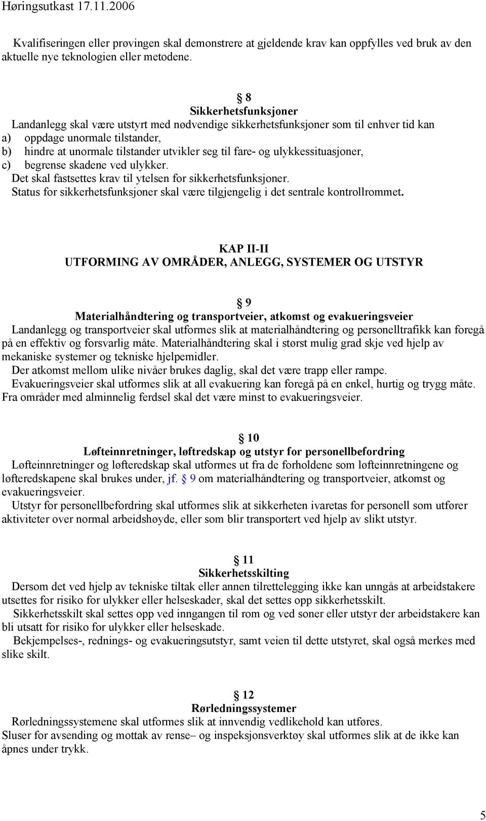 og ulykkessituasjoner, c) begrense skadene ved ulykker. Det skal fastsettes krav til ytelsen for sikkerhetsfunksjoner.