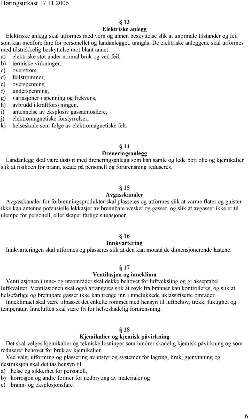 overspenning, f) underspenning, g) variasjoner i spenning og frekvens, h) avbrudd i kraftforsyningen, i) antennelse av eksplosiv gassatmosfære, j) elektromagnetiske forstyrrelser, k) helseskade som