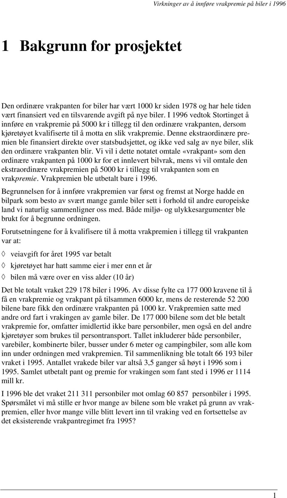 Denne ekstraordinære premien ble finansiert direkte over statsbudsjettet, og ikke ved salg av nye biler, slik den ordinære vrakpanten blir.