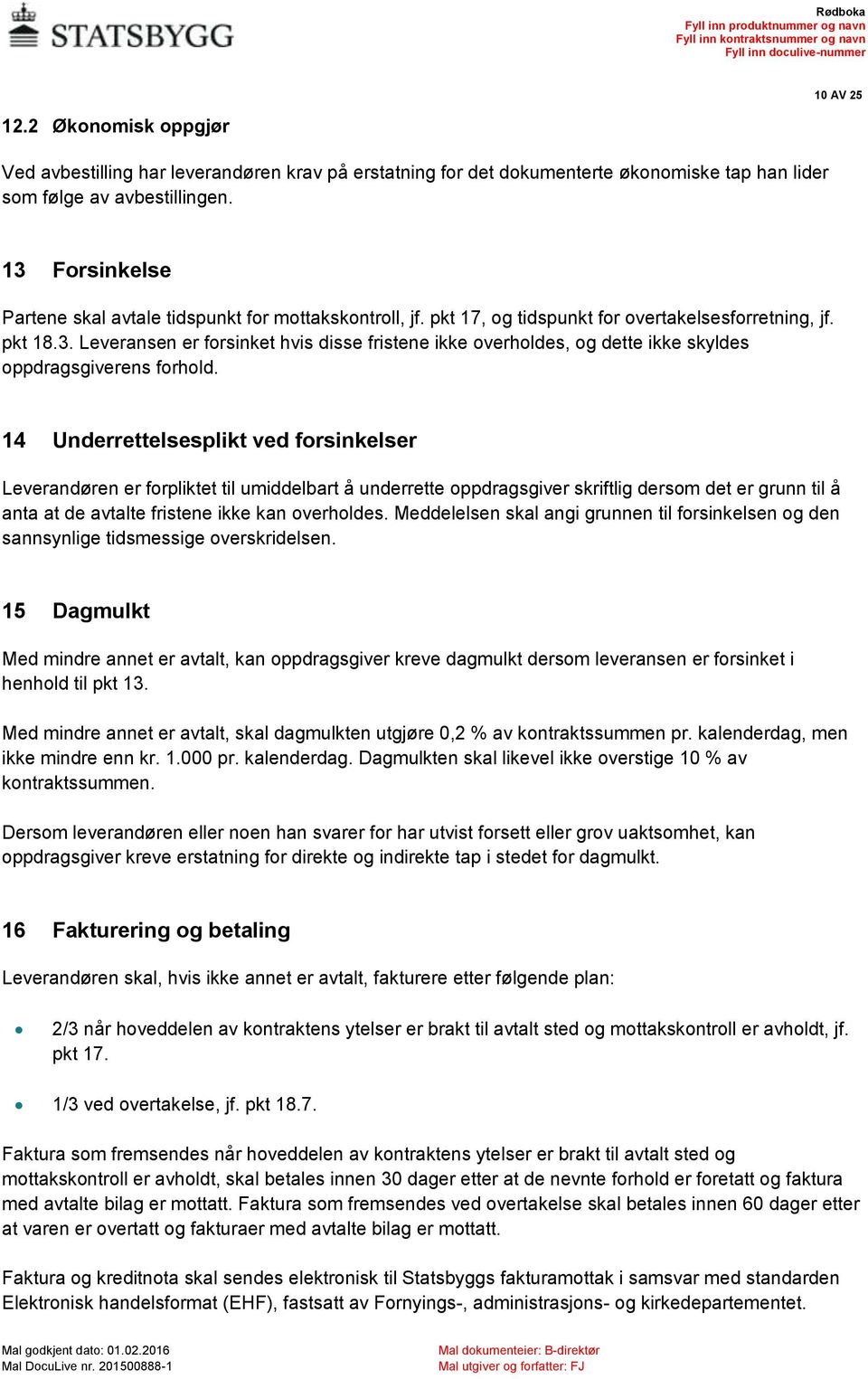 14 Underrettelsesplikt ved forsinkelser Leverandøren er forpliktet til umiddelbart å underrette oppdragsgiver skriftlig dersom det er grunn til å anta at de avtalte fristene ikke kan overholdes.