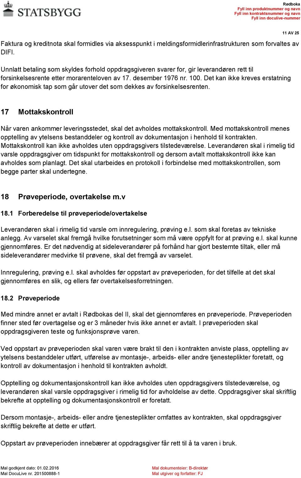 Det kan ikke kreves erstatning for økonomisk tap som går utover det som dekkes av forsinkelsesrenten. 17 Mottakskontroll Når varen ankommer leveringsstedet, skal det avholdes mottakskontroll.