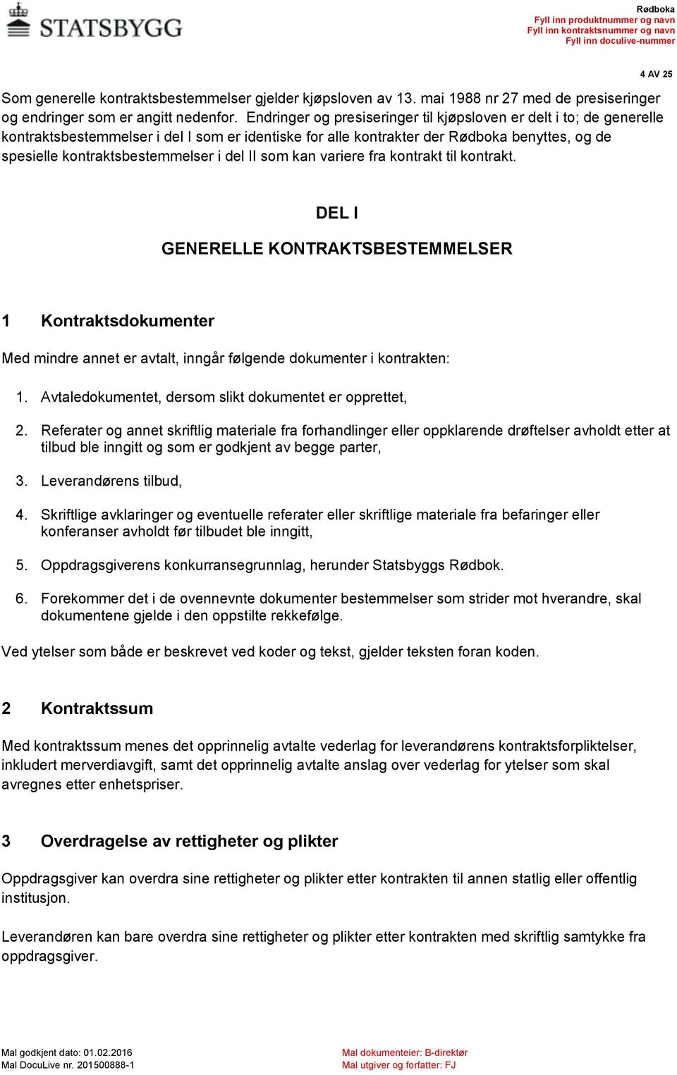 del II som kan variere fra kontrakt til kontrakt. 4 AV 25 DEL I GENERELLE KONTRAKTSBESTEMMELSER 1 Kontraktsdokumenter Med mindre annet er avtalt, inngår følgende dokumenter i kontrakten: 1.