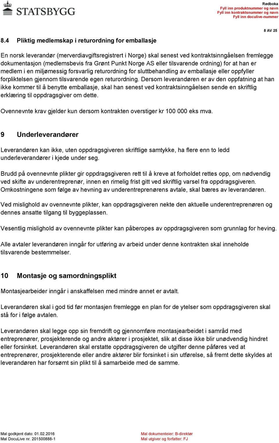 Norge AS eller tilsvarende ordning) for at han er medlem i en miljømessig forsvarlig returordning for sluttbehandling av emballasje eller oppfyller forpliktelsen gjennom tilsvarende egen returordning.