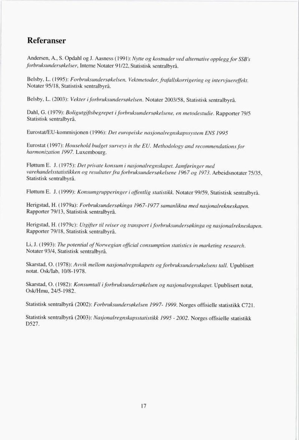 Ntater 2003/58, Statistisk sentralbyrå Dahl, G. (1979): Bligutgiftsbegrepet i frbruksundersøkelsene, en metdestudie. Rapprter 79/5 Statistisk sentralbyrå.