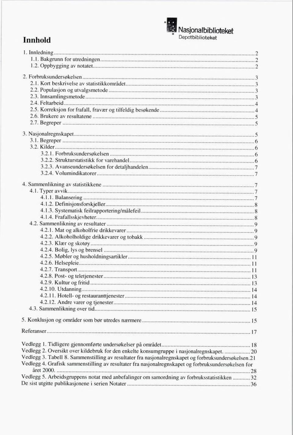 2.2. Strukturstatistikk fr varehandel 6 3.2.3. Avanseundersøkelsen fr detaljhandelen 7 3.2.4. Vlumindikatrer 7 4. Sammenlikning statistikkene 7 4.1. Typer vik 7 4.1.1. Balansering 7 4.1.2. Definisjnsfrskjeller 8 4.