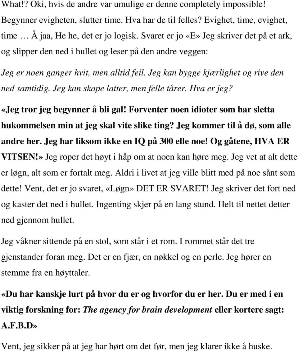 Jeg kan skape latter, men felle tårer. Hva er jeg? «Jeg tror jeg begynner å bli gal! Forventer noen idioter som har sletta hukommelsen min at jeg skal vite slike ting?