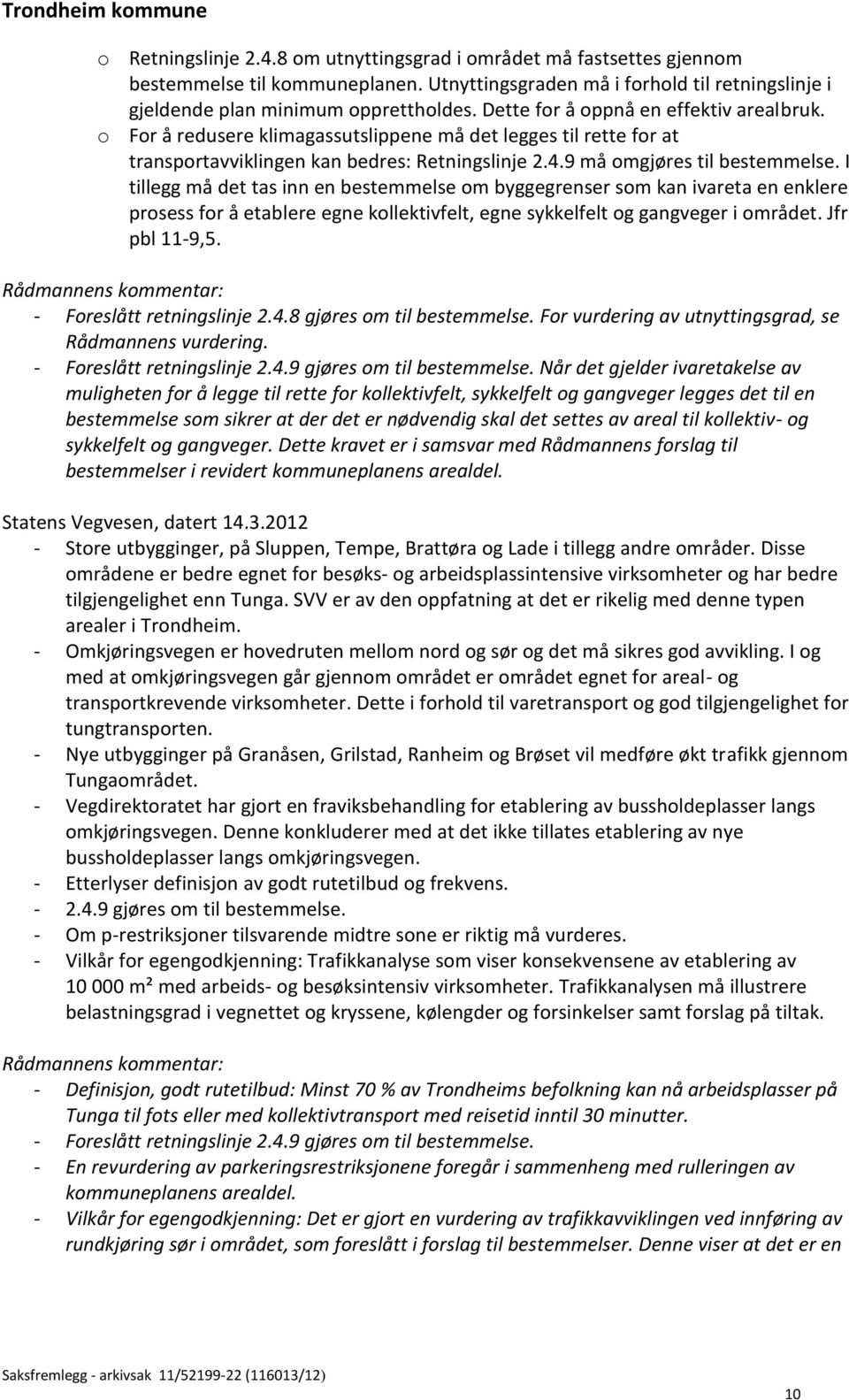 I tillegg må det tas inn en bestemmelse om byggegrenser som kan ivareta en enklere prosess for å etablere egne kollektivfelt, egne sykkelfelt og gangveger i området. Jfr pbl 11-9,5.