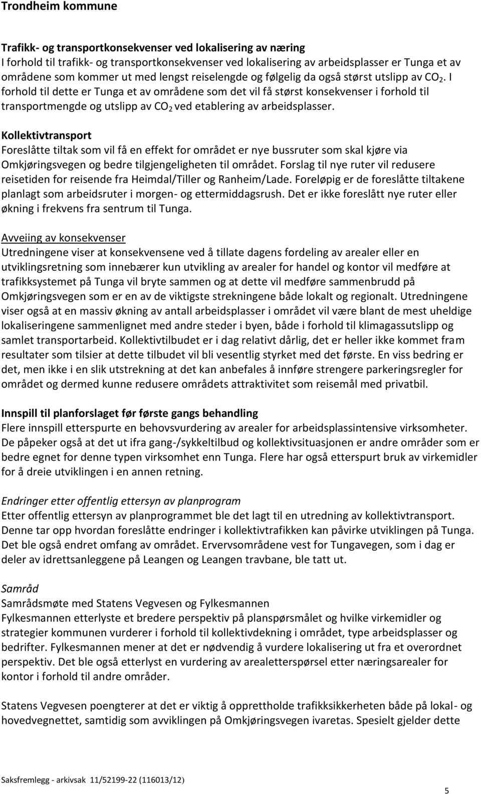 I forhold til dette er Tunga et av områdene som det vil få størst konsekvenser i forhold til transportmengde og utslipp av CO 2 ved etablering av arbeidsplasser.