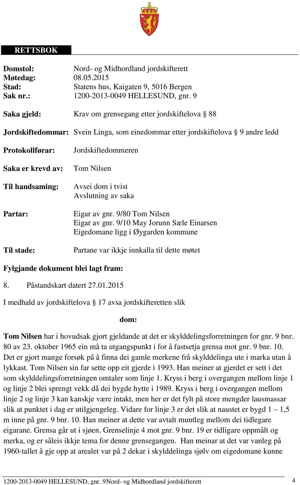 stade: Jordskiftedommeren Tom Nilsen Avsei dom i tvist Avslutning av saka Eigar av gnr. 9/80 Tom Nilsen Eigar av gnr.