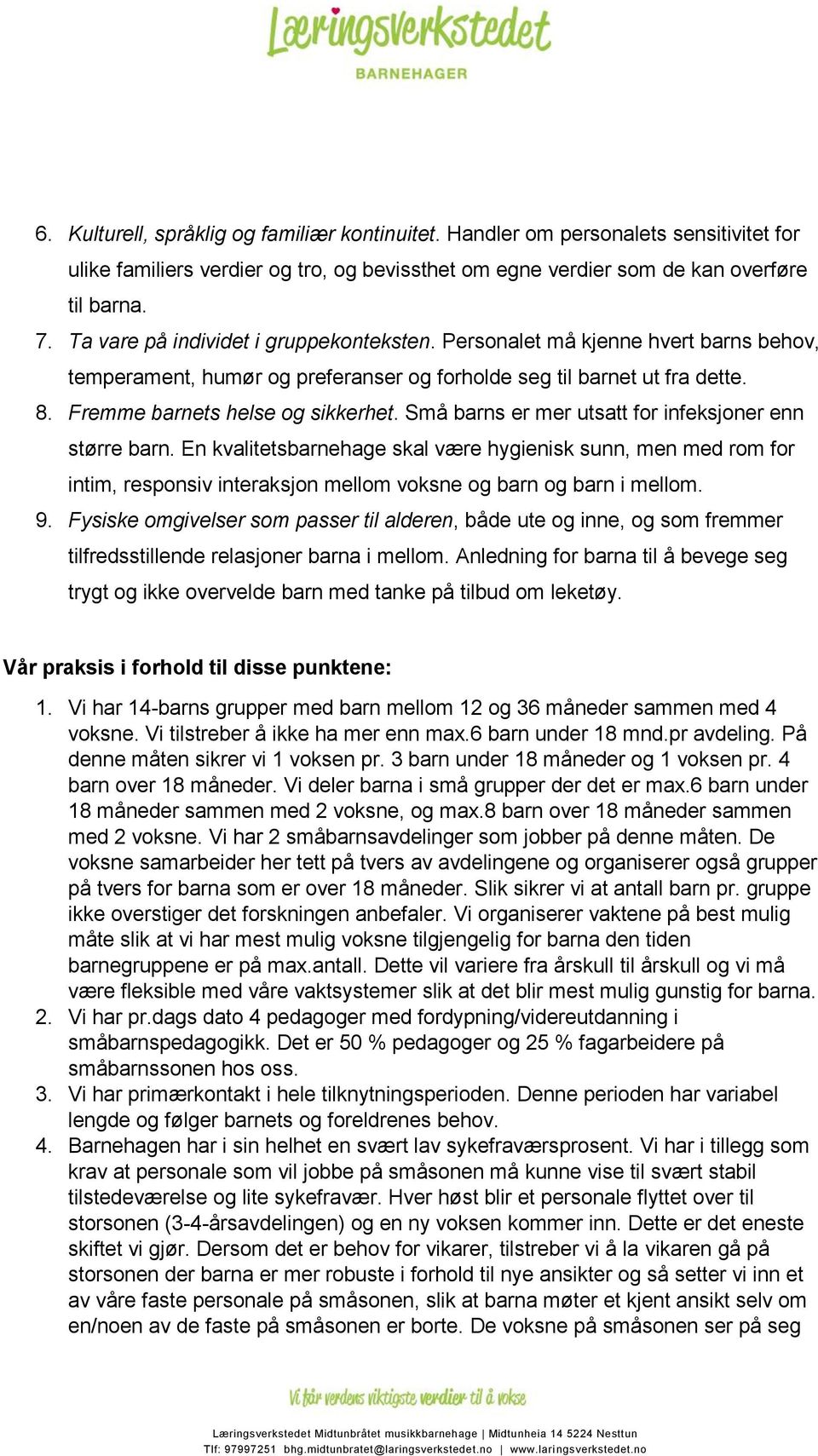 Små barns er mer utsatt for infeksjoner enn større barn. En kvalitetsbarnehage skal være hygienisk sunn, men med rom for intim, responsiv interaksjon mellom voksne og barn og barn i mellom. 9.