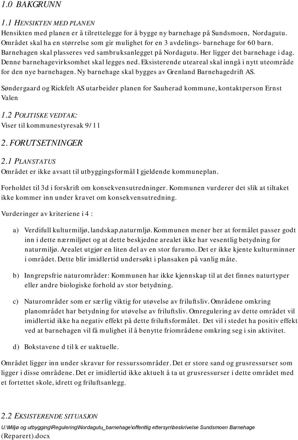 Denne barnehagevirksomhet skal legges ned. Eksisterende uteareal skal inngå i nytt uteområde for den nye barnehagen. Ny barnehage skal bygges av Grenland Barnehagedrift AS.