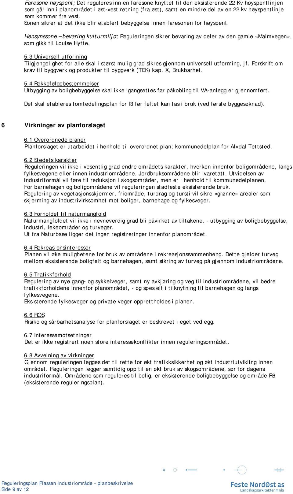 Hensynssone bevaring kulturmiljø; Reguleringen sikrer bevaring av deler av den gamle «Malmvegen», som gikk til Louise Hytte. 5.