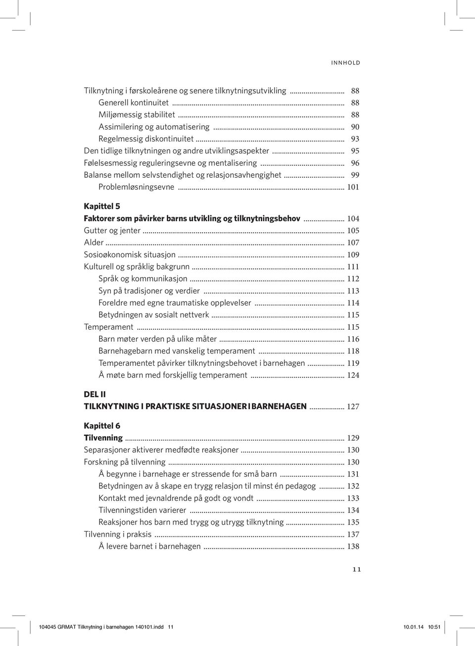 .. 101 Kapittel 5 Faktorer som påvirker barns utvikling og tilknytningsbehov... 104 Gutter og jenter... 105 Alder... 107 Sosioøkonomisk situasjon... 109 Kulturell og språklig bakgrunn.