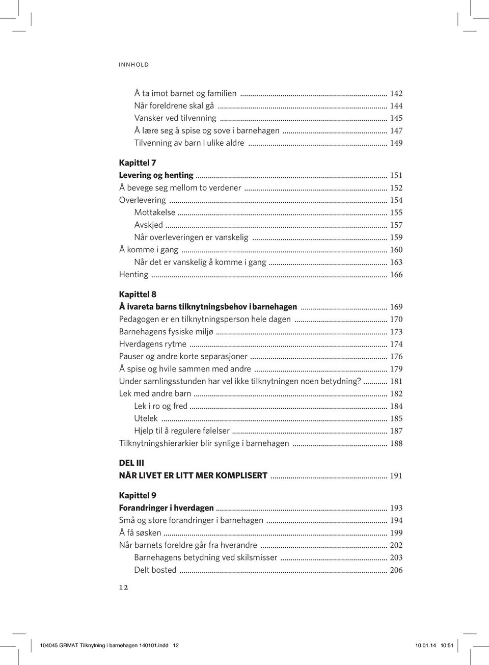 .. 160 Når det er vanskelig å komme i gang... 163 Henting... 166 Kapittel 8 Å ivareta barns tilknytningsbehov i barnehagen... 169 Pedagogen er en tilknytningsperson hele dagen.