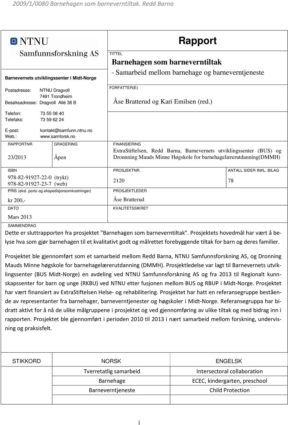 GRADERING FINANSIERING 23/2013 Åpen ExtraStiftelsen, Redd Barna, Barnevernets utviklingssenter (BUS) og Dronnning Mauds Minne Høgskole for barnehagelærerutdanning(dmmh) ISBN PROSJEKTNR.