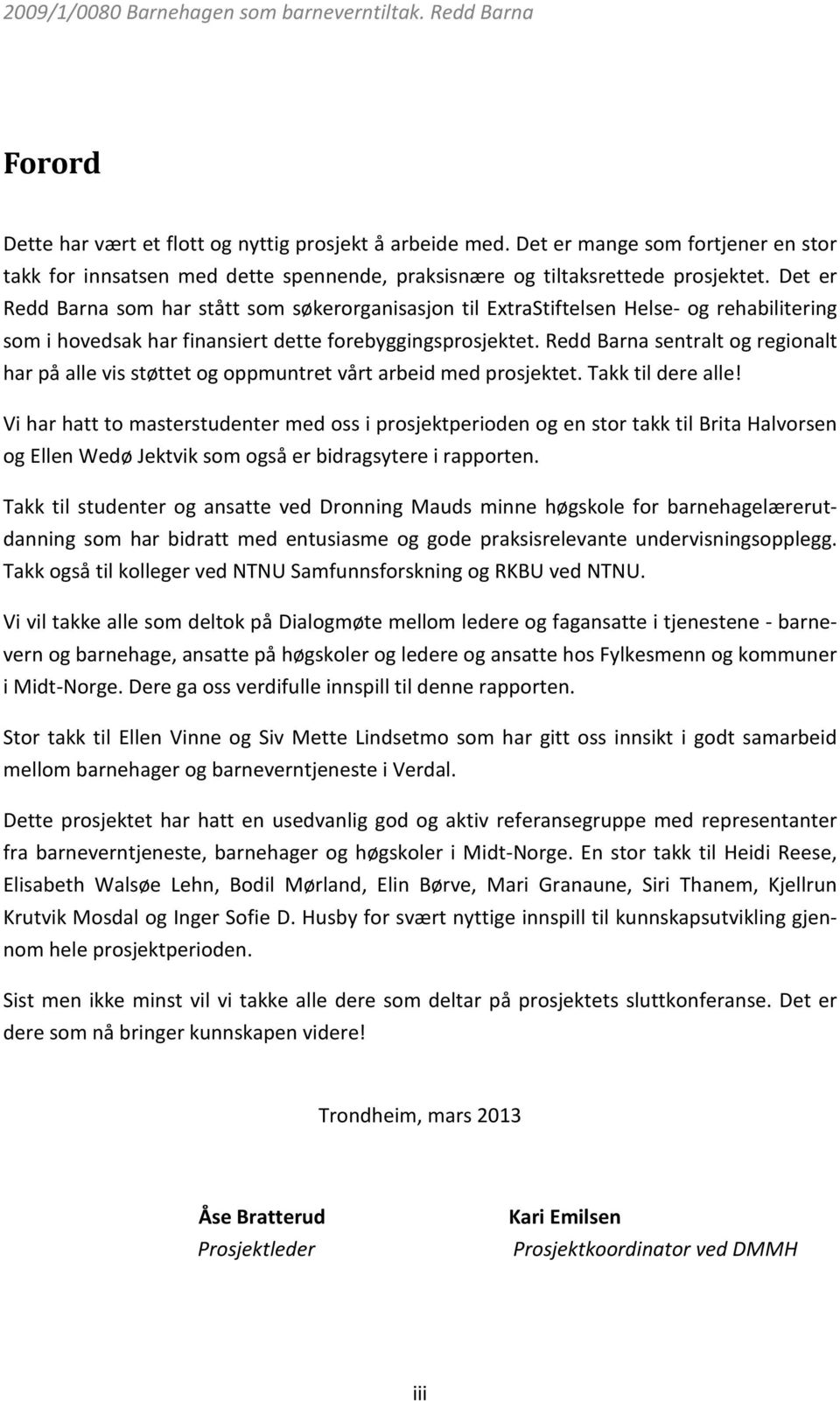 Redd Barna sentralt og regionalt har på alle vis støttet og oppmuntret vårt arbeid med prosjektet. Takk til dere alle!