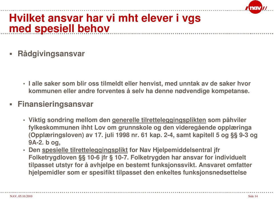 Finansieringsansvar Viktig sondring mellom den generelle tilretteleggingsplikten som påhviler fylkeskommunen ihht Lov om grunnskole og den videregående opplæringa (Opplæringsloven) av 17.