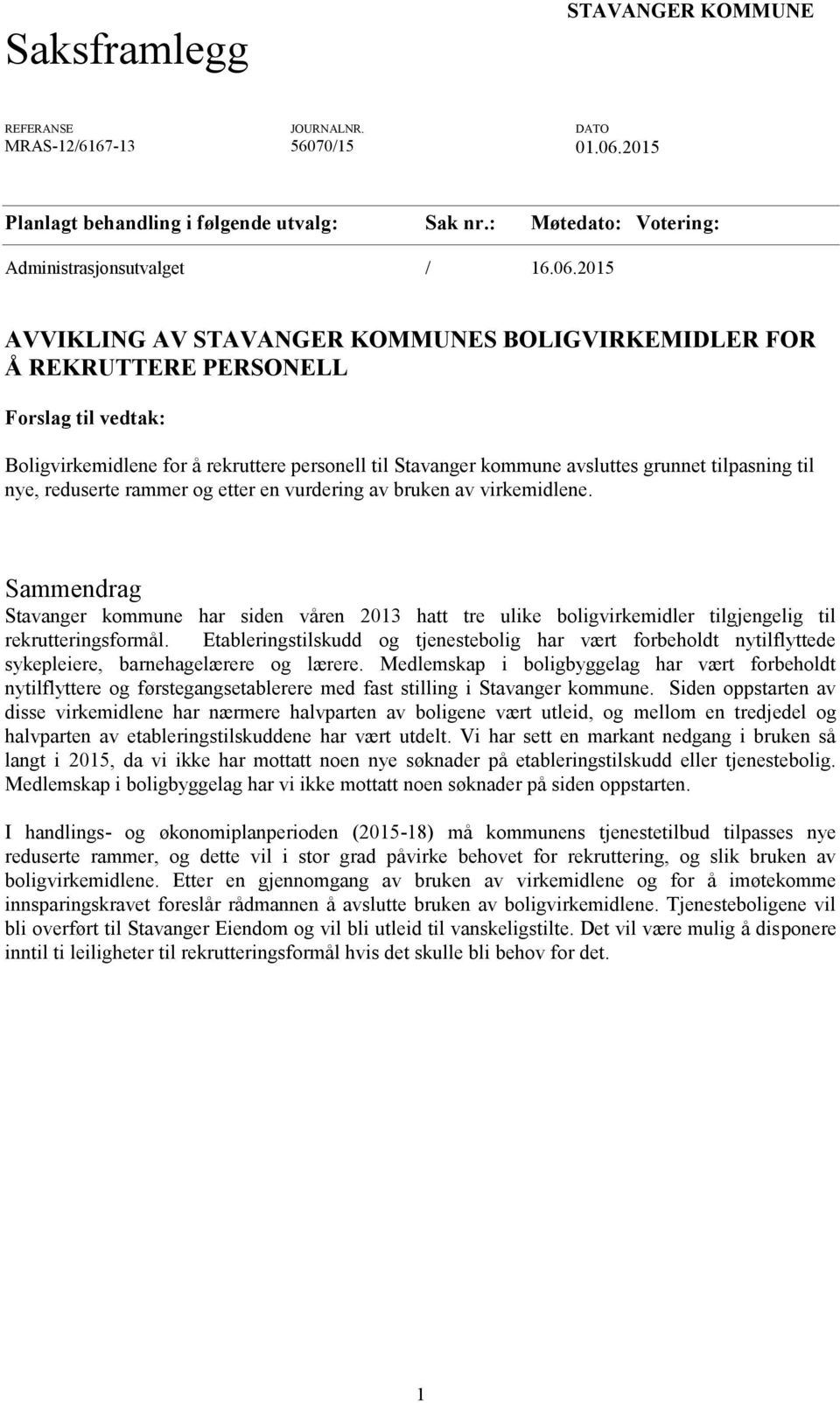 2015 AVVIKLING AV STAVANGER KOMMUNES BOLIGVIRKEMIDLER FOR Å REKRUTTERE PERSONELL Forslag til vedtak: Boligvirkemidlene for å rekruttere personell til Stavanger kommune avsluttes grunnet tilpasning