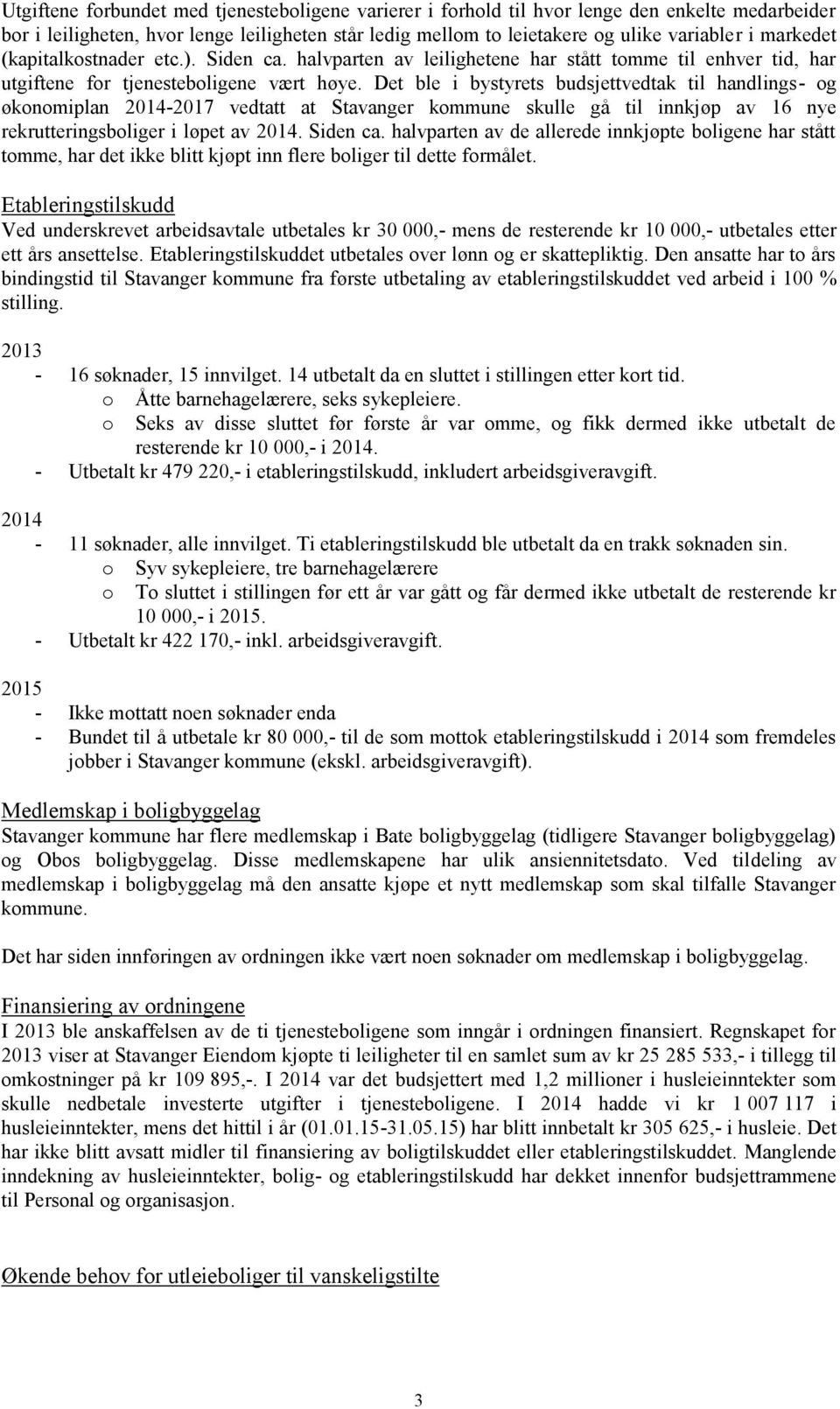 Det ble i bystyrets budsjettvedtak til handlings- og økonomiplan 2014-2017 vedtatt at Stavanger kommune skulle gå til innkjøp av 16 nye rekrutteringsboliger i løpet av 2014. Siden ca.