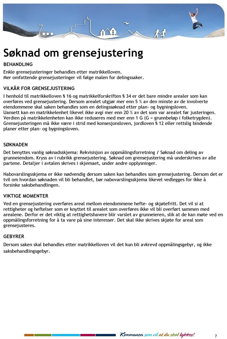 Dersom arealet utgjør mer enn 5 % av den minste av de involverte eiendommene skal saken behandles som en delingssøknad etter plan- og bygningsloven.